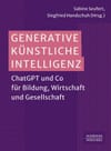 Generative Künstliche Intelligenz: ChatGPT und Co für Bildung, Wirtschaft und Gesellschaft